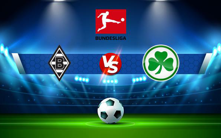 Trực tiếp bóng đá B. Monchengladbach vs Greuther Furth, Bundesliga, 21:30 20/11/2021