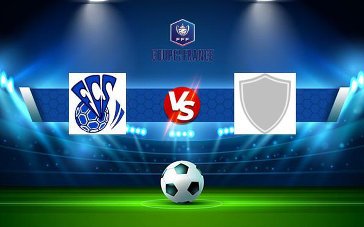 Trực tiếp bóng đá Sarrebourg vs Aulnaysienne, Coupe de France, 00:00 14/11/2021