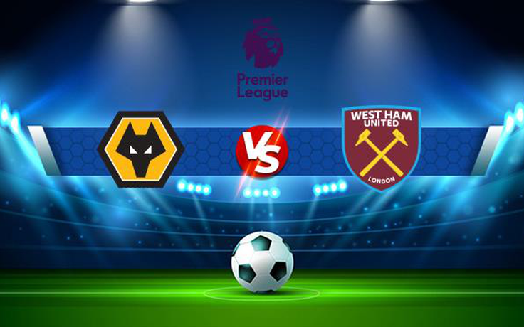 Trực tiếp bóng đá Wolves vs West Ham, Premier League, 22:00 20/11/2021