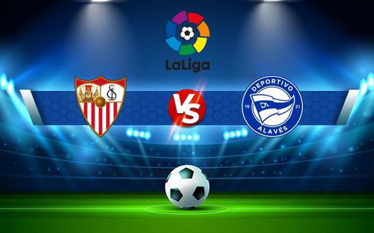 Trực tiếp bóng đá Sevilla vs Alaves, LaLiga, 22:15 20/11/2021