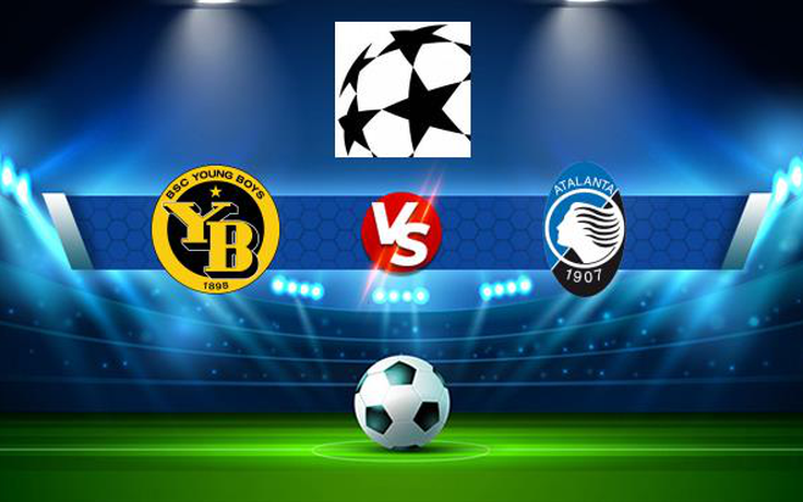 Trực tiếp bóng đá Young Boys vs Atalanta, Champions League, 03:00 24/11/2021