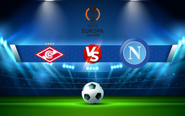 Trực tiếp bóng đá Spartak Moscow vs Napoli, Europa League, 22:30 24/11/2021