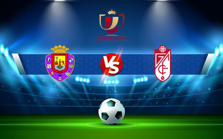 Trực tiếp bóng đá Laguna vs Granada CF, Copa del Rey, 01:00 01/12/2021