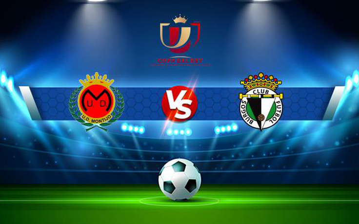 Trực tiếp bóng đá Montijo vs Burgos CF, Copa del Rey, 03:00 01/12/2021
