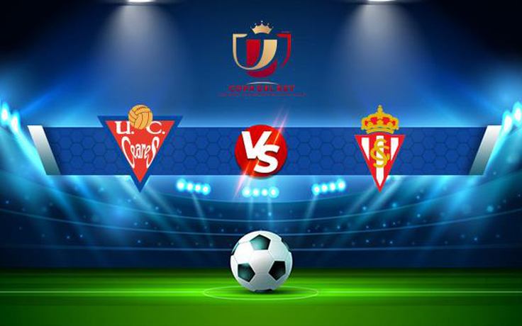 Trực tiếp bóng đá Union Club Ceares vs Gijon, Copa del Rey, 02:00 01/12/2021