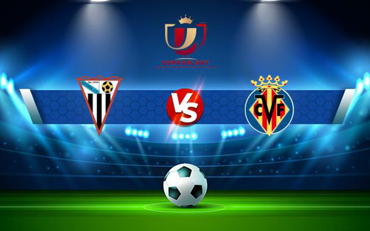 Trực tiếp bóng đá Victoria CF vs Villarreal, Copa del Rey, 01:00 01/12/2021