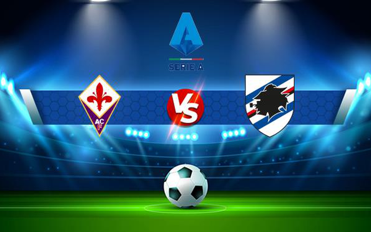 Trực tiếp bóng đá Fiorentina vs Sampdoria, Serie A, 00:30 01/12/2021