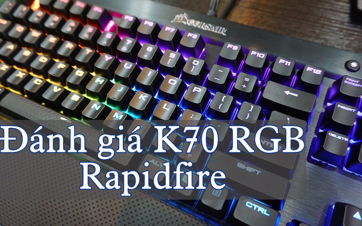Video đánh giá bàn phím Corsair K70 RGB Rapidfire: Một bước cải tiến của Cherry