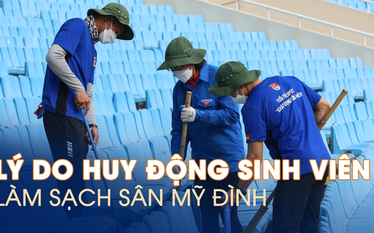 Vì sao cần thêm 100 sinh viên đến để cùng làm sạch sân Mỹ Đình