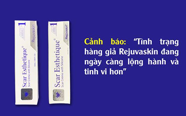 Tình trạng hàng giả Rejuvaskin đang ngày càng lộng hành và tinh vi hơn