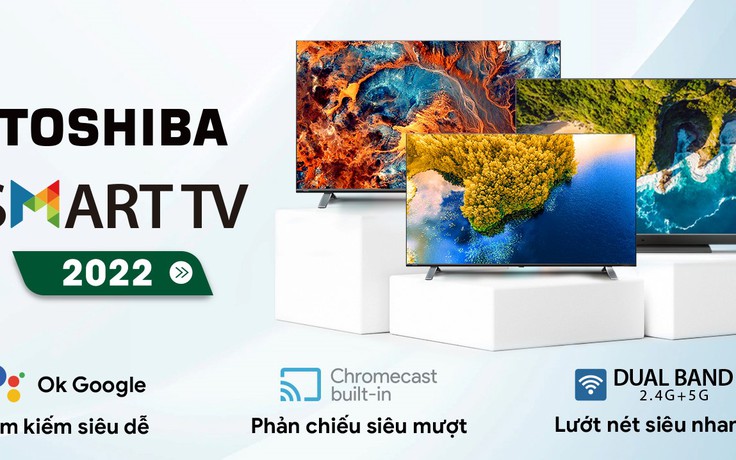 Những lý do bạn nên sở hữu Smart TV Toshiba thế hệ mới