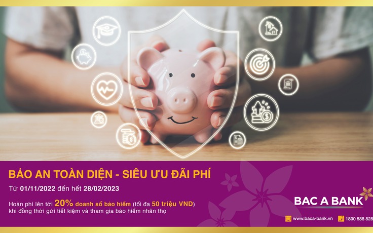 Gửi tiết kiệm tại BAC A BANK: Bảo an toàn diện, nhận thêm siêu ưu đãi phí