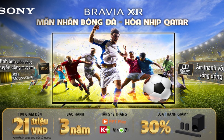 'Mãn nhãn bóng đá - Hòa nhịp Qatar' với khuyến mãi hấp dẫn khi mua TV Sony Bravia