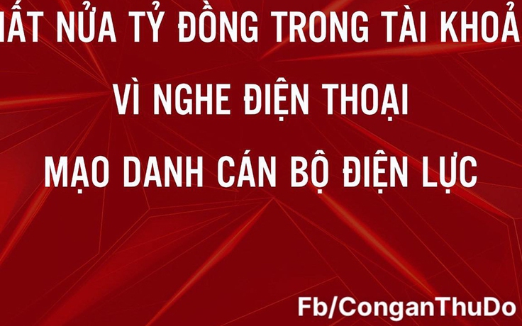 Mất hơn nửa tỉ đồng trong tài khoản vì nghe điện thoại của 'cán bộ điện lực'