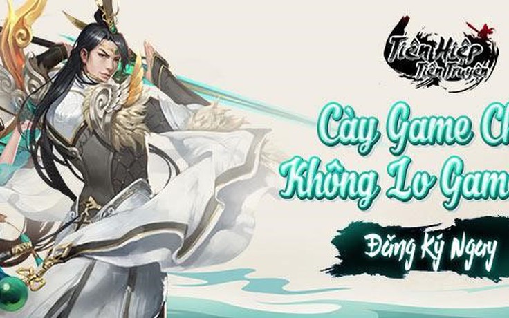 Game mobile nhập vai phiêu lưu tranh bá Tiên Hiệp Tiền Truyện chính thức ra mắt