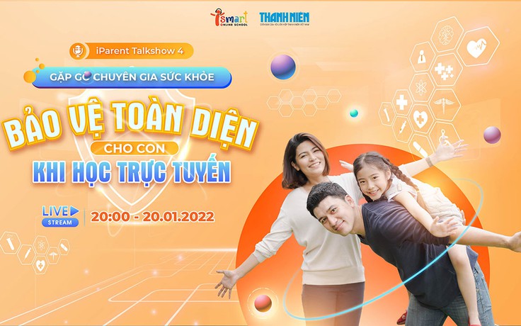 Gặp gỡ chuyên gia sức khỏe - Bảo vệ toàn diện cho con khi học trực tuyến