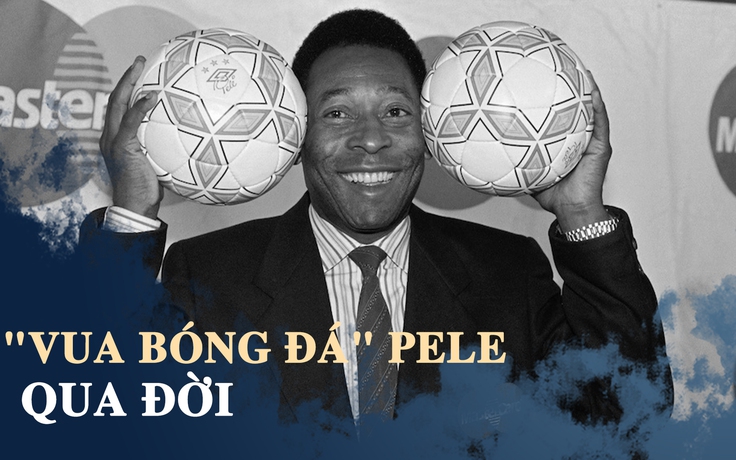 Nhìn lại sự nghiệp kỳ vĩ của 'Vua bóng đá' Pele