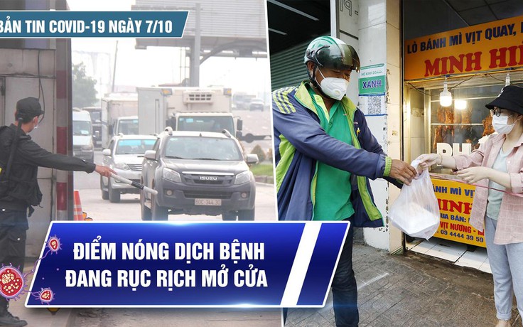 Bản tin tình hình Covid-19 hôm nay 7.10: Các điểm nóng chuyển mình sang 'bình thường mới'