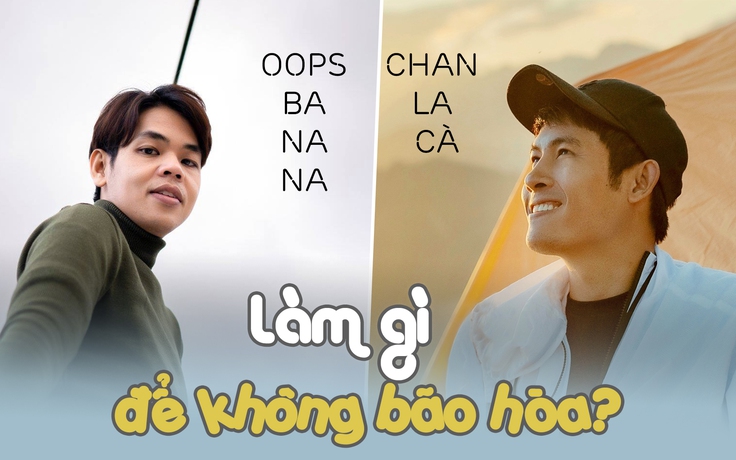 Chan La Cà, Oops Banana: Làm gì để không bão hòa giữa vô số YouTuber khác?