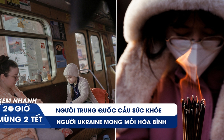 Xem nhanh 20H ngày mùng 2 tết: Người Trung Quốc nguyện cầu sức khỏe | Người Ukraine mong mỏi hòa bình