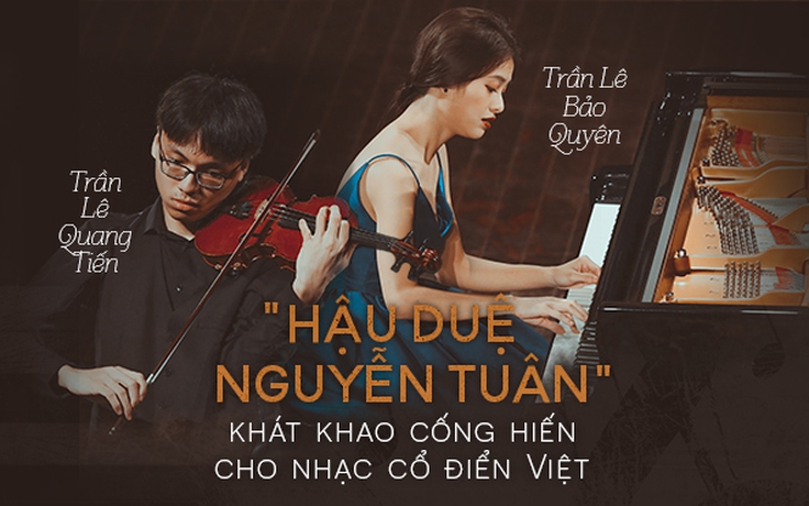 'Hậu duệ Nguyễn Tuân' khát khao cống hiến cho nhạc cổ điển Việt
