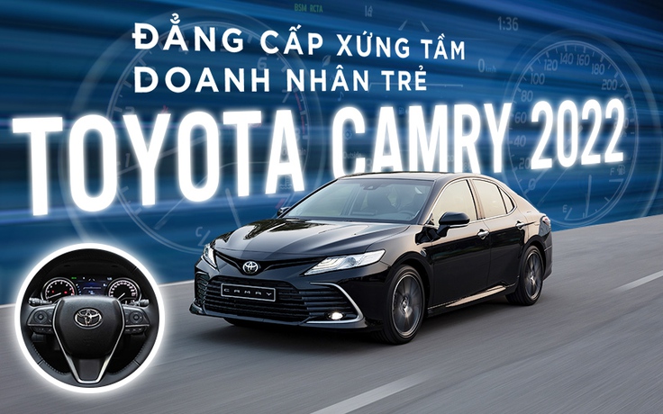 Toyota Camry 2022 - Đẳng cấp xứng tầm doanh nhân trẻ