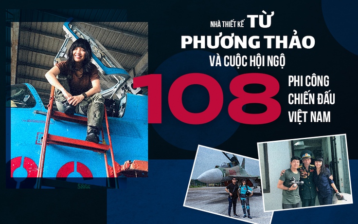 Nhà thiết kế Từ Phương Thảo và cuộc hội ngộ 108 phi công chiến đấu Việt Nam