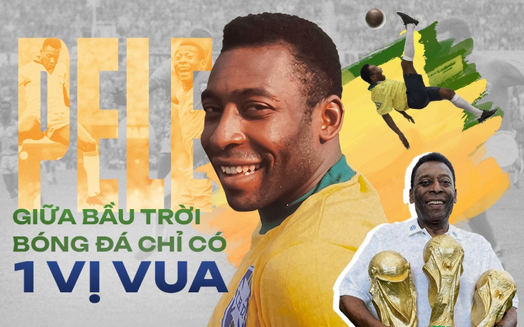 Pele - giữa bầu trời bóng đá chỉ có 1 vị Vua