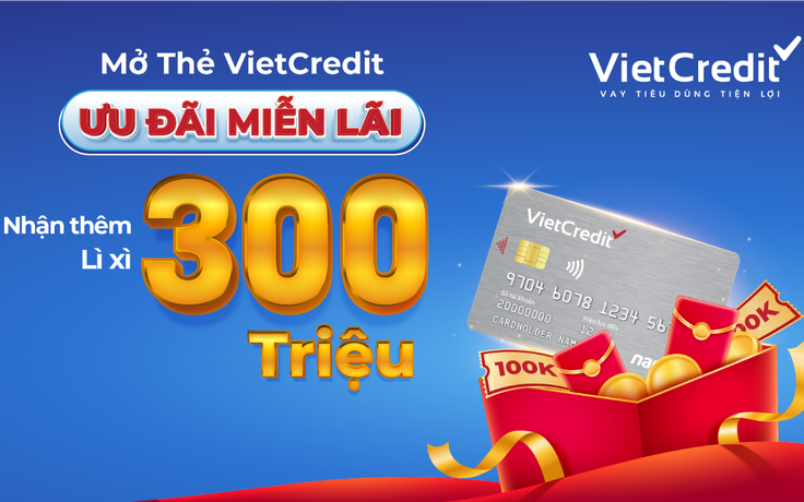 Mở thẻ VietCredit, ưu đãi miễn lãi, nhận thêm lì xì 300 triệu đồng