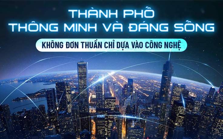 Thành phố thông minh và đáng sống: Không đơn thuần chỉ dựa vào công nghệ