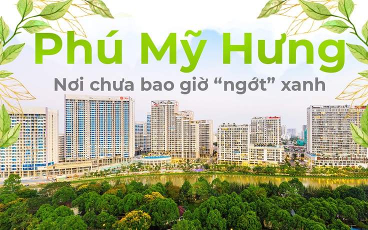 Phú Mỹ Hưng: Nơi chưa bao giờ 'ngớt' xanh