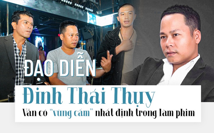 Đạo diễn Đinh Thái Thụy: Vẫn có 'vùng cấm' nhất định trong làm phim