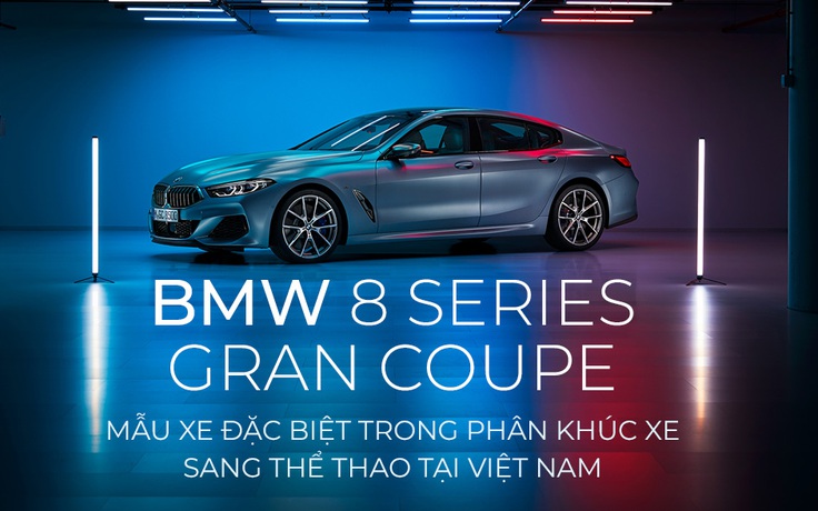 BMW 8 Series Gran Coupe: Mẫu xe đặc biệt trong phân khúc xe sang thể thao tại Việt Nam