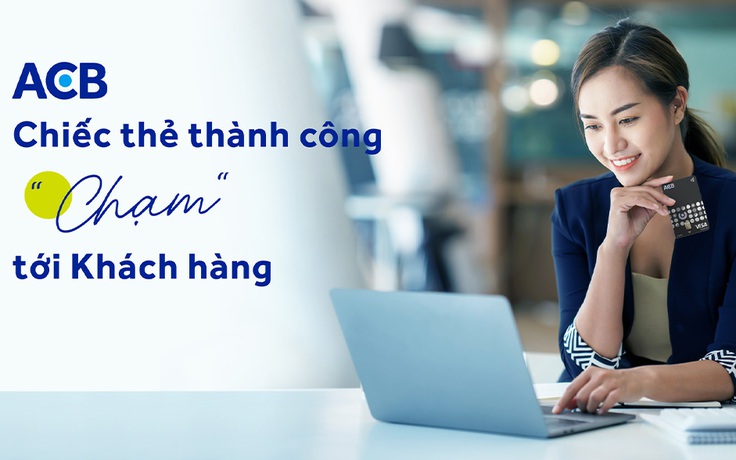 ACB: Chiếc thẻ thành công "CHẠM" tới khách hàng