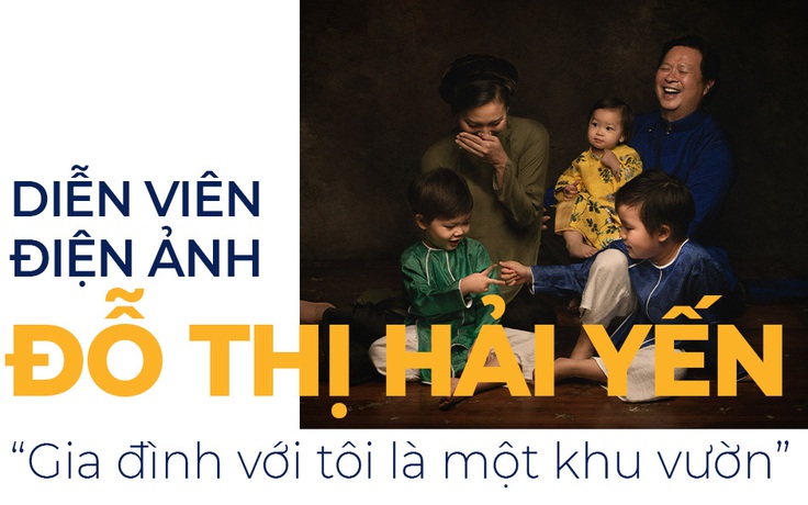 Diễn viên điện ảnh Đỗ Thị Hải Yến: “Gia đình với tôi là một khu vườn”