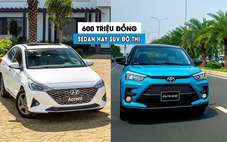 Có khoảng 600 triệu, nên mua sedan hay SUV đô thị cỡ nhỏ?