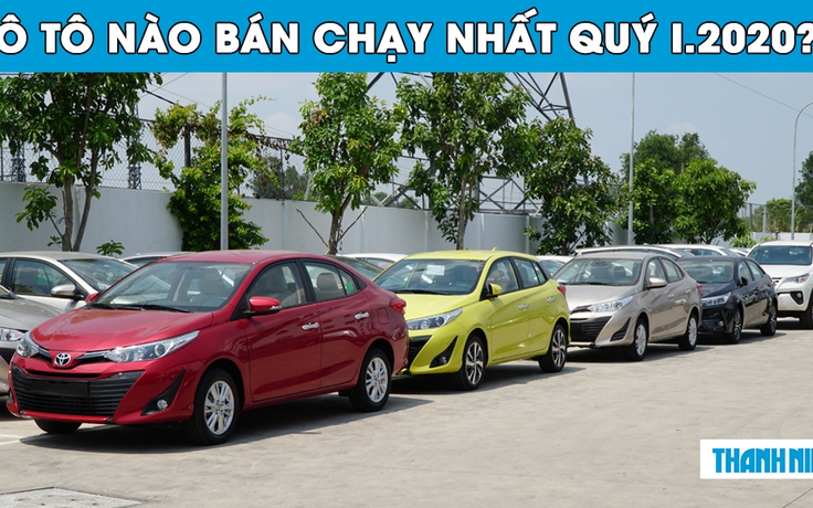 Ô tô nào bán chạy nhất Việt Nam quý I.2020?
