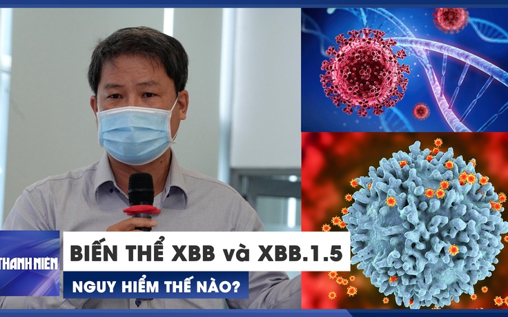 Biến thể XBB và XBB.1.5 gây bệnh Covid-19 nguy hiểm thế nào?