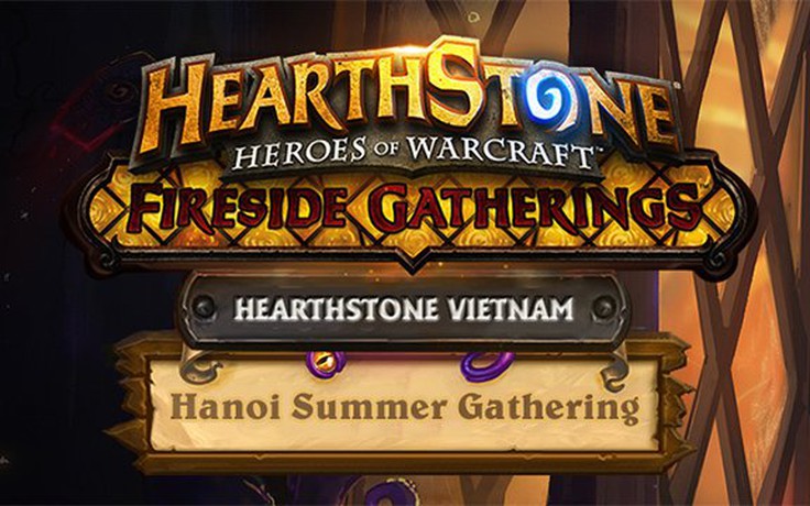Hearthstone: Buổi offline Fireside Gathering tiếp theo sẽ tổ chức tại Hà Nội