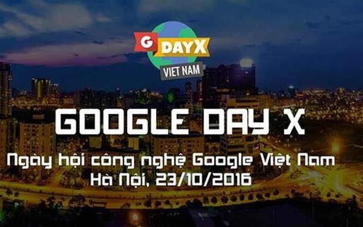 Google Day X Vietnam 2016: Ngày hội Công nghệ lớn nhất trong năm sắp diễn ra