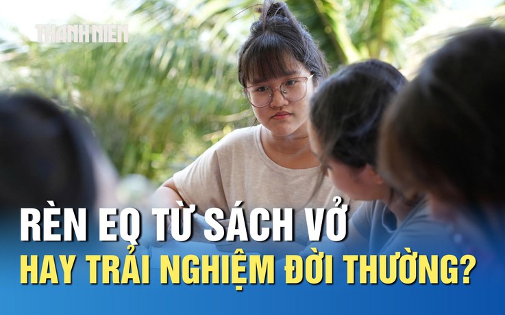 Bồi đắp EQ cho học sinh: Rèn từ sách vở hay trải nghiệm đời thường?