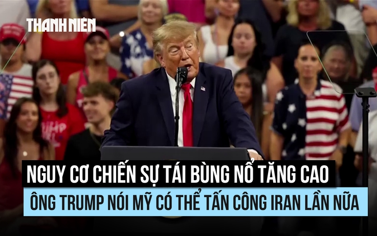 Nguy cơ tái bùng nổ chiến sự tăng cao, ông Trump nói Mỹ có thể lại tấn công Iran
