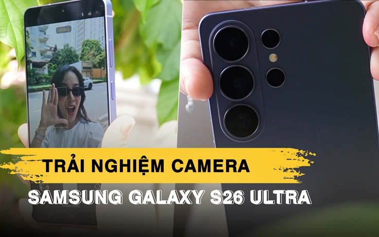 Trải nghiệm những tính năng camera cao cấp nhất trên Samsung Galaxy S26 Ultra: Zoom mượt, rung lắc không là vấn đề