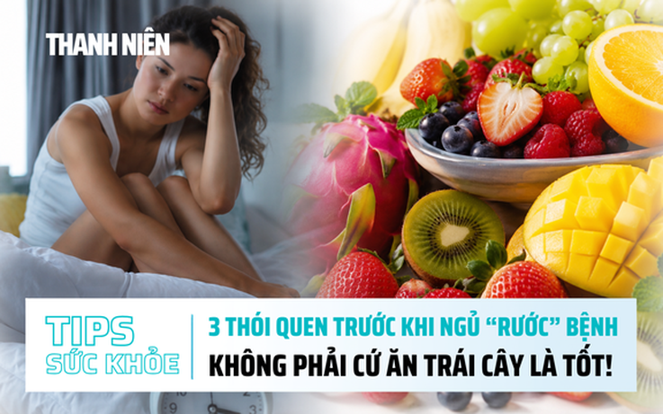 Bản tin sức khỏe ngày 30.6: 3 thói quen trước khi ngủ 'rước' bệnh | Không phải cứ ăn trái cây là tốt