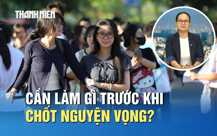 Thí sinh cần làm gì trước khi chốt nguyện vọng xét tuyển?