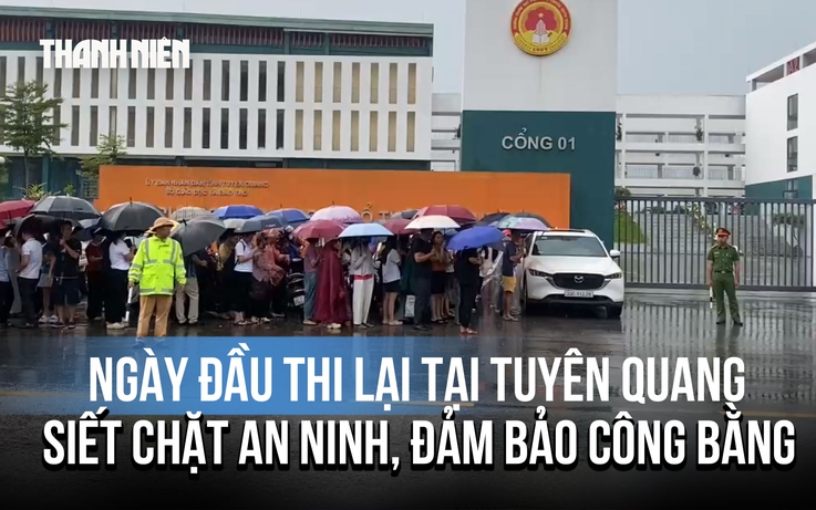 Ngày đầu tiên thi lại tại điểm thi Trường THPT chuyên Tuyên Quang: Siết chặt an ninh để đảm bảo công bằng