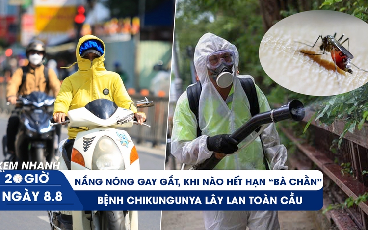 Xem nhanh 20h ngày 8.8: Nắng nóng gay gắt, khi nào hết 'hạn bà chằn' | Bệnh chikungunya lây lan toàn cầu Xem nhanh 20h ngày 8.8: Nắng nóng gay gắt, khi nào hết 'hạn bà chằn' | Bệnh chikungunya lây lan toàn cầu