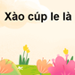 'Xào cúp le' mà giới trẻ đang sử dụng có nghĩa là gì?