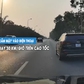 Nữ tài xế vừa lái xe vừa bấm điện thoại, chạy 30 km/giờ trên cao tốc