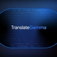Google đáp trả nhanh ChatGPT Translate bằng TranslateGemma